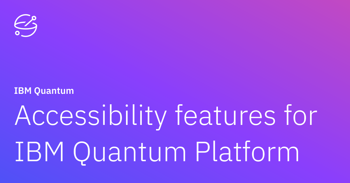 Accessibility features for IBM Quantum Platform | IBM Quantum Documentation