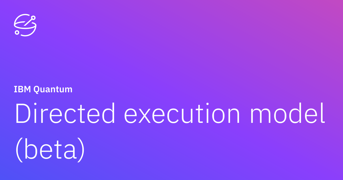 Directed execution model (beta) | IBM Quantum Documentation
